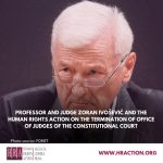 PROFESSOR AND JUDGE ZORAN IVOŠEVIĆ AND THE HUMAN RIGHTS ACTION ON THE TERMINATION OF OFFICE OF JUDGES OF THE CONSTITUTIONAL COURT